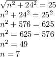 \sqrt{n^2+24^2}=25\\n^2+24^2=25^2\\n^2+576=625\\n^2=625-576\\n^2=49\\n=7