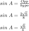 sin \ A = \frac{Opp}{hypo} \\\\sin \ A = \frac{2\sqrt{6} }{8} \\\\sin \ A = \frac{\sqrt{6} }{4}