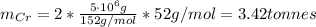 m_{Cr} = 2*\frac{5 \cdot 10^{6} g}{152 g/mol}*52 g/mol = 3.42 tonnes