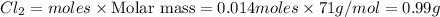 Cl_2=moles\times {\text {Molar mass}}=0.014moles\times 71g/mol=0.99g