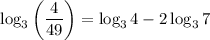 \log_3\left(\dfrac{4}{49}\right)=\log_34-2\log_37