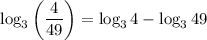 \log_3\left(\dfrac{4}{49}\right)=\log_34-\log_349
