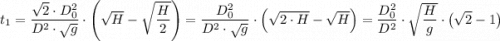 t_1   =   { \dfrac{\sqrt{2}  \cdot D_0^2 }{D^2\cdot \sqrt{ g} } \cdot \left(\sqrt{H} - \sqrt{\dfrac{H}{2} } \right) = { \dfrac{D_0^2 }{D^2\cdot \sqrt{ g} } \cdot \left(\sqrt{2 \cdot H} - \sqrt{{H} } \right) =\dfrac{D_0^2 }{D^2 } \cdot \sqrt{ \dfrac{H}{g} } \cdot \left (\sqrt{2} -1 \right)