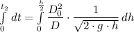 \int\limits^{t_2}_0 {} \,  dt = \int\limits^{\frac{h}{2} }_{0 } { \dfrac{D_0^2}{D} \cdot\dfrac{1}{\sqrt{2\cdot g \cdot h} } } \, dh