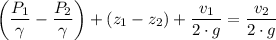 \left( \dfrac{P_1}{\gamma} -\dfrac{P_2}{\gamma} \right) + (z_1 - z_2) + \dfrac{v_1}{2 \cdot g} =  \dfrac{v_2}{2 \cdot g}