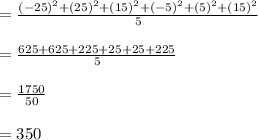 =\frac{\left ( -25 \right )^{2}+\left ( 25  \right )^{2}+\left ( 15\right )^{2}+\left ( -5 \right )^{2}+\left ( 5 \right )^{2}+\left ( 15 \right )^{2}}{5} \\\\ =\frac{625+ 625+225+25+25+225}{5} \\\\ =\frac{1750}{50}\\\\=350
