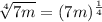 \sqrt[4]{7m} = (7m)^\frac{1}{4}