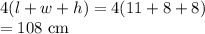 4(l+w+h)=4(11+8+8)\\ =108\ \text{cm}