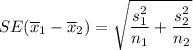 SE(\overline x_1 - \overline x_2)={\sqrt{\dfrac{s_{1}^{2} }{n_{1}}+\dfrac{s _{2}^{2}}{n_{2}}}}