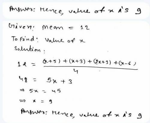 The mean of (x + 5), (x + 3), (2x + 1) and (x - 6) is 12. What is the
value of x?