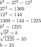 b^2=37^2-12^2\\37^2=1369\\12^2=144\\1369-144=1225\\b^2=1225\\\sqrt{b^2} =b\\\sqrt{1225} =35\\b=35
