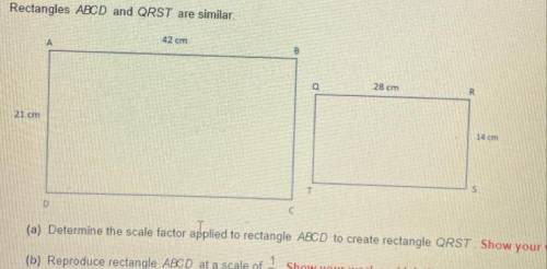 Rectangles ABCD and QRST are similar I 42 cm B 21 cm D (a) Determine the scale factor applied to rec