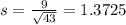 s = \frac{9}{\sqrt{43}} = 1.3725
