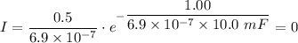 I = \dfrac{0.5}{6.9 \times 10^{-7}} \cdot e^{-\dfrac{1.00}{6.9 \times 10^{-7}\times 10.0 \ mF} } = 0
