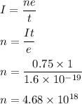 I=\dfrac{ne}{t}\\\\n=\dfrac{It}{e}\\\\n=\dfrac{0.75\times 1}{1.6\times 10^{-19}}\\\\n=4.68\times 10^{18}