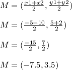 M=(\frac{x1+x2}{2} ,\frac{y1+y2}{2} )\\\\M=(\frac{-5-10}{2} ,\frac{5+2}{2} )\\\\M=(\frac{-15}{2} ,\frac{7}{2} )\\\\M=(-7.5,3.5)
