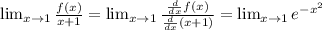 \lim_{x \to 1} \frac{f(x)}{x+1}= \lim_{x \to 1} \frac{\frac{d}{dx} f(x)}{\frac{d}{dx} (x+1)}=\lim_{x \to 1} e^{-x^2}