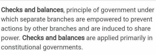 HELPPPNNOOWWW
What are “checks and balances?” What is the point to this idea?