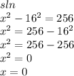 sln \\ x {}^{2}  - 16 {}^{2}  = 256 \\ x {}^{2}  = 256 - 16 {}^{2}  \\ x {}^{2}  = 256 - 256  \\ x {}^{2}  = 0 \\  x = 0