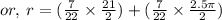 or, \: r =  (\frac{7}{22}  \times  \frac{21}{2} ) + ( \frac{7}{22}  \times  \frac{2.5\pi}{2} )