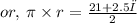 or, \: \pi \times r  = \frac{21 + 2.5 π}{2}