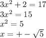 3x^{2}  + 2 = 17 \\ 3x^{2}  = 15 \\  {x}^{2}  = 5 \\ x =  +  -  \sqrt{5}