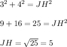 3^{2}+4^{2}=JH^{2}   \\\\9+16=25=JH^{2} \\\\JH=\sqrt{25} =5\\\\