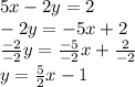 5x-2y = 2\\-2y = -5x + 2\\\frac{-2}{-2}y = \frac{-5}{-2} x+\frac{2}{-2} \\y = \frac{5}{2} x-1