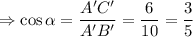 \Rightarrow \cos \alpha =\dfrac{A'C'}{A'B'}=\dfrac{6}{10}=\dfrac{3}{5}