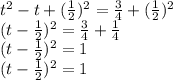 t^2-t+(\frac{1}{2})^2=\frac{3}{4}+(\frac{1}{2})^2\\(t-\frac{1}{2})^2 =\frac{3}{4}+\frac{1}{4} \\(t-\frac{1}{2})^2=1\\(t-\frac{1}{2})^2=1