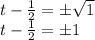 t-\frac{1}{2} =\±\sqrt{1}\\t-\frac{1}{2} =\±1