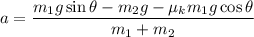 $a=\frac{m_1g \sin \theta - m_2g - \mu_k m_1g \cos \theta}{m_1+m_2}$