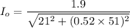I_o= \dfrac{1.9}{\sqrt{21^2+(0.52\times 51)^2}}