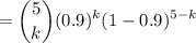$=\binom{5}{k}(0.9)^k(1-0.9)^{5-k}$