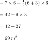 = 7 \times 6 +  \frac{1}{2} (6 + 3) \times 6 \\  \\  = 42 + 9 \times 3 \\  \\  = 42 + 27 \\  \\  = 69 \:  {m}^{2}