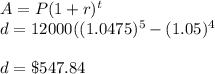 A=P(1+r)^t\\ d=12000((1.0475)^5-(1.05)^4\\ \\ d=\$ 547.84