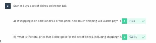 Scarlet buys a set of dishes online for $86.

a) If shipping is an additional 9% of the price, how m