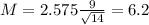 M = 2.575\frac{9}{\sqrt{14}} = 6.2