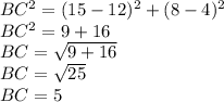 BC^{2}  = (15-12)^{2}  + (8-4)^{2}\\BC^{2}  =9  + 16\\BC = \sqrt{9+16} \\BC = \sqrt{25} \\BC = 5