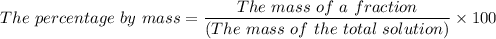 The \ percentage \  by \  mass = \dfrac{The  \  mass \   of \   a  \  fraction}{(The  \  mass  \  of  \  the  \  total  \  solution)} \times  100