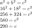 a^{2} +b^{2} =c^{2} \\16^{2} +18^{2} =c^{2} \\256+324=c^{2} \\580=c^{2} \\290=c