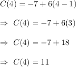 C(4) = -7 + 6(4 - 1)\\\\\Rightarrow\ C(4) = -7 + 6(3)\\\\\Rightarrow\ C(4) =-7+18\\\\\Rightarrow\ C(4) =11