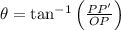 \theta = \tan^{-1} \left(\frac{PP'}{OP} \right)