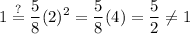 \displaystyle 1\stackrel{?}{=}\frac{5}{8}(2)^2=\frac{5}{8}(4)=\frac{5}{2}\neq 1