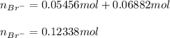 n_{Br^-}=0.05456mol+0.06882mol\\\\n_{Br^-}=0.12338mol