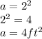 a =2^2\\2^2=4\\a=4ft^2