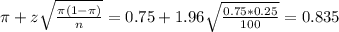 \pi + z\sqrt{\frac{\pi(1-\pi)}{n}} = 0.75 + 1.96\sqrt{\frac{0.75*0.25}{100}} = 0.835