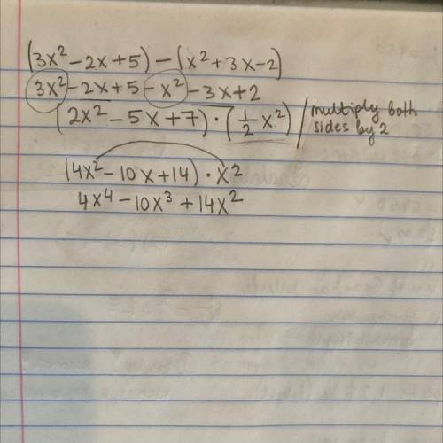 If the difference (3x2 - 2x + 5) – (x2 + 3x - 2) is multiplied by 1/2x^2,

what is the result, writt