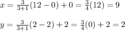 x=\frac{3}{3+1}(12-0)+0=\frac{3}{4}(12)=9  \\\\y=\frac{3}{3+1}(2-2)+2=\frac{3}{4}(0)+2=2