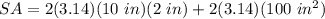SA=2 (3.14)(10  \ in)(2 \ in)+ 2 (3.14)(100 \ in^2)